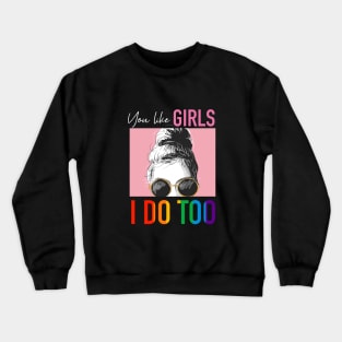 You Like Girls I Do Too Crewneck Sweatshirt